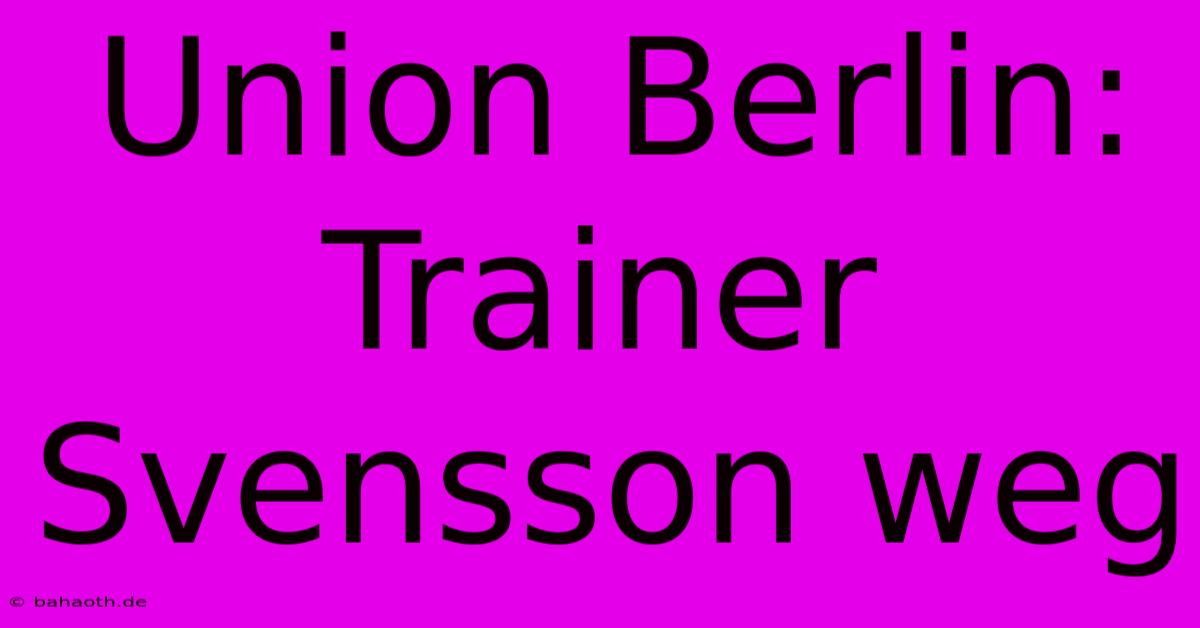 Union Berlin: Trainer Svensson Weg