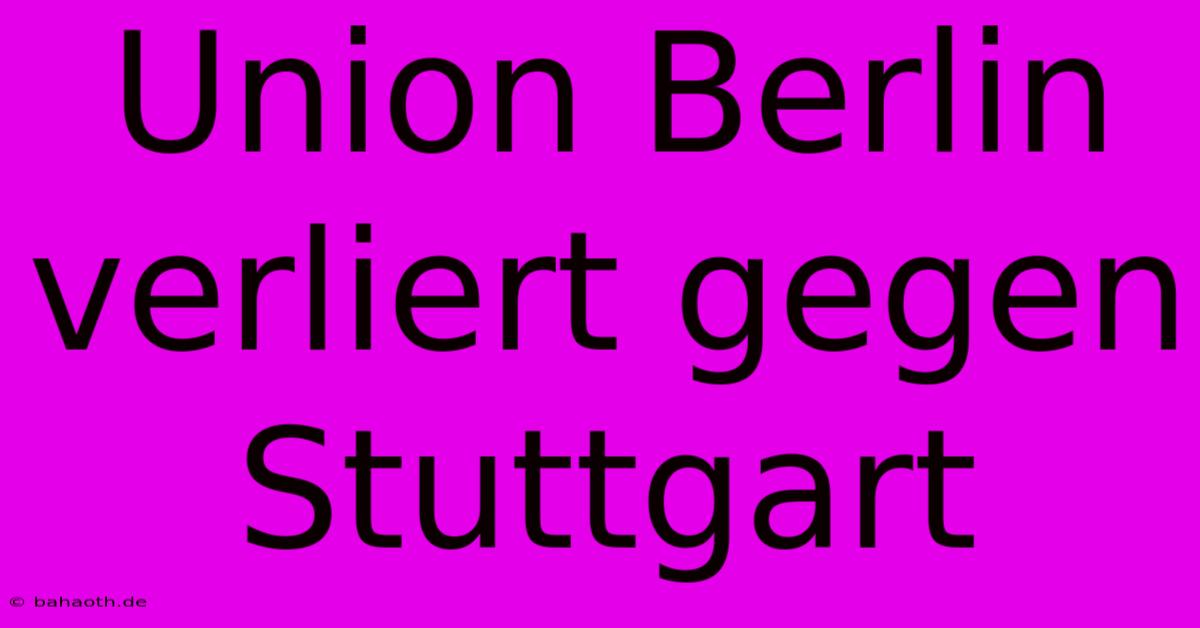 Union Berlin Verliert Gegen Stuttgart