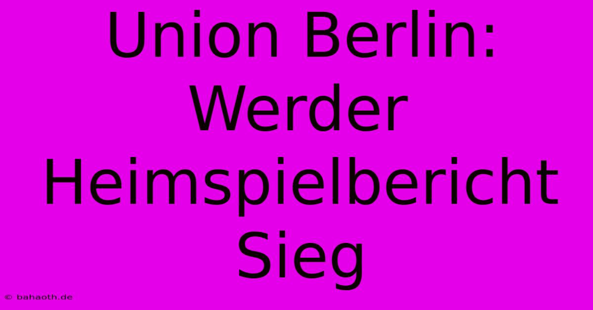 Union Berlin: Werder Heimspielbericht Sieg