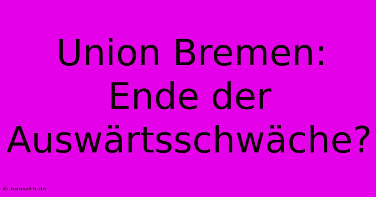 Union Bremen: Ende Der Auswärtsschwäche?