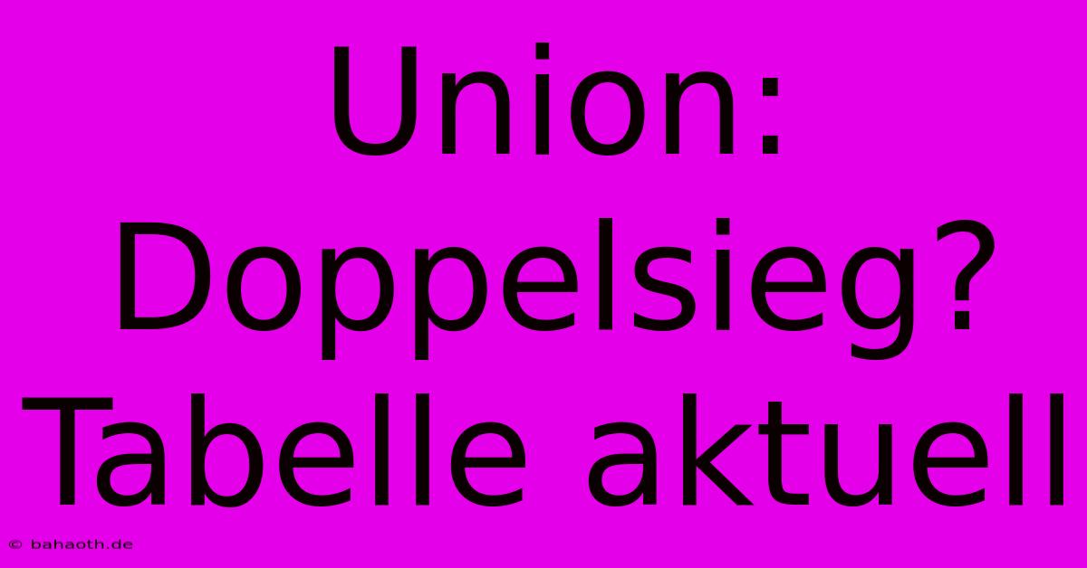 Union: Doppelsieg? Tabelle Aktuell