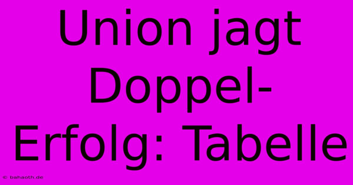 Union Jagt Doppel-Erfolg: Tabelle