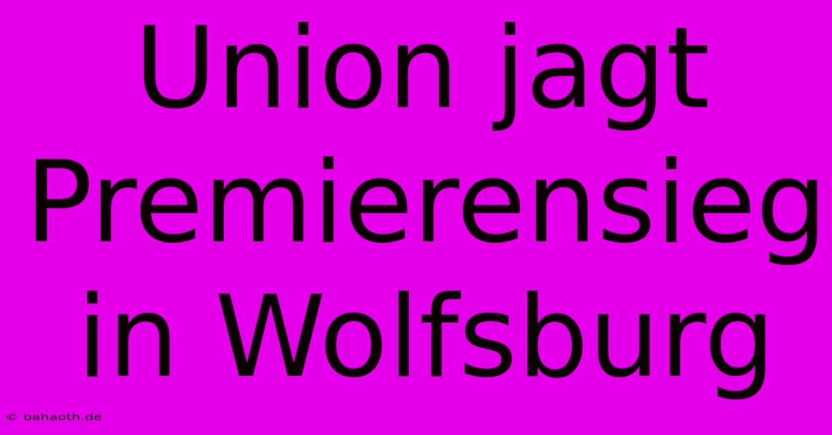 Union Jagt Premierensieg In Wolfsburg