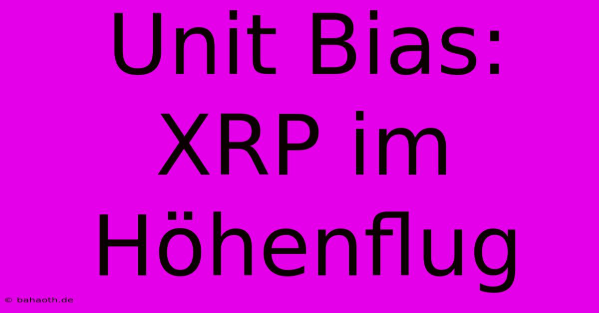 Unit Bias: XRP Im Höhenflug