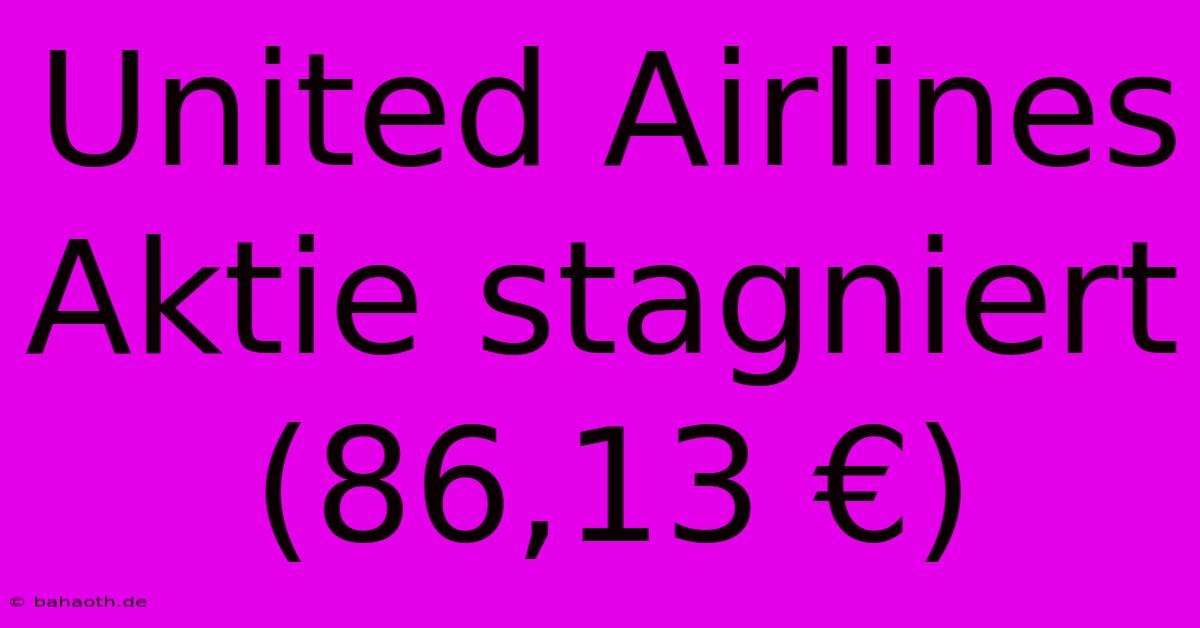 United Airlines Aktie Stagniert (86,13 €)