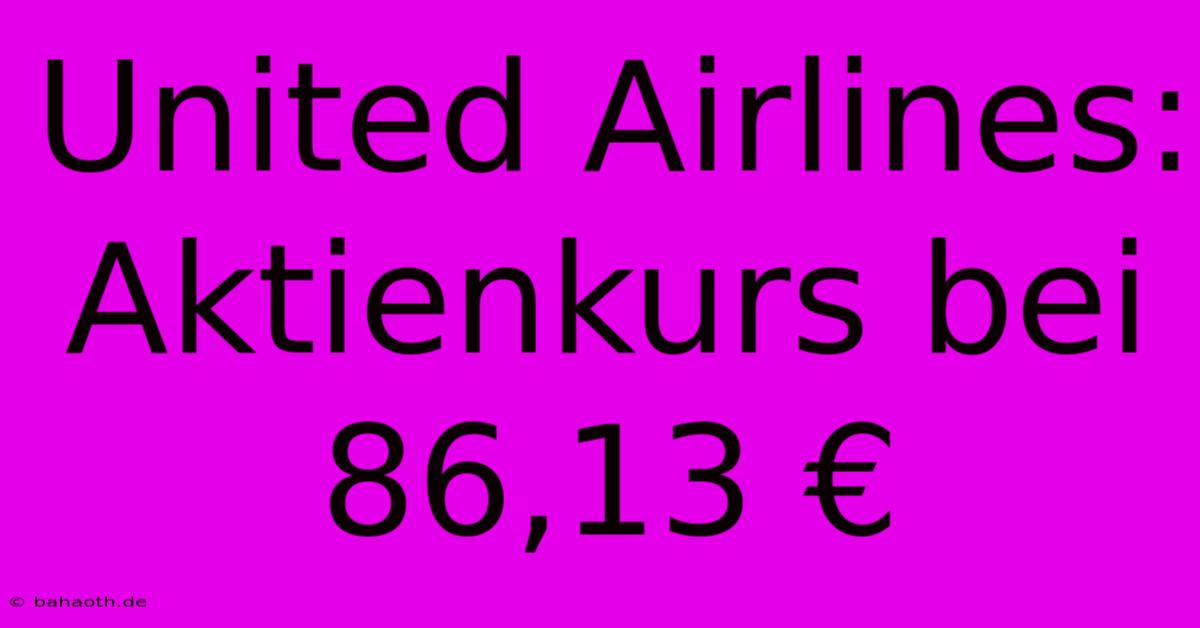 United Airlines:  Aktienkurs Bei 86,13 €