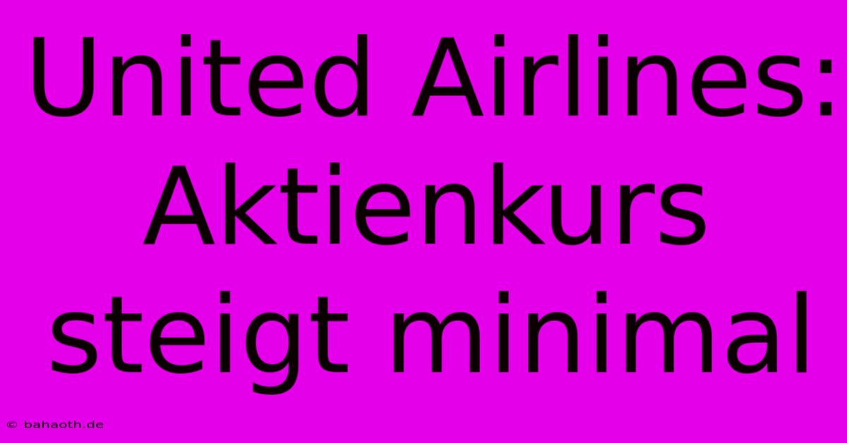 United Airlines:  Aktienkurs Steigt Minimal