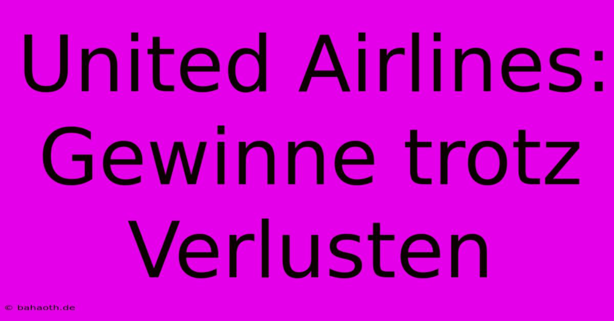 United Airlines: Gewinne Trotz Verlusten