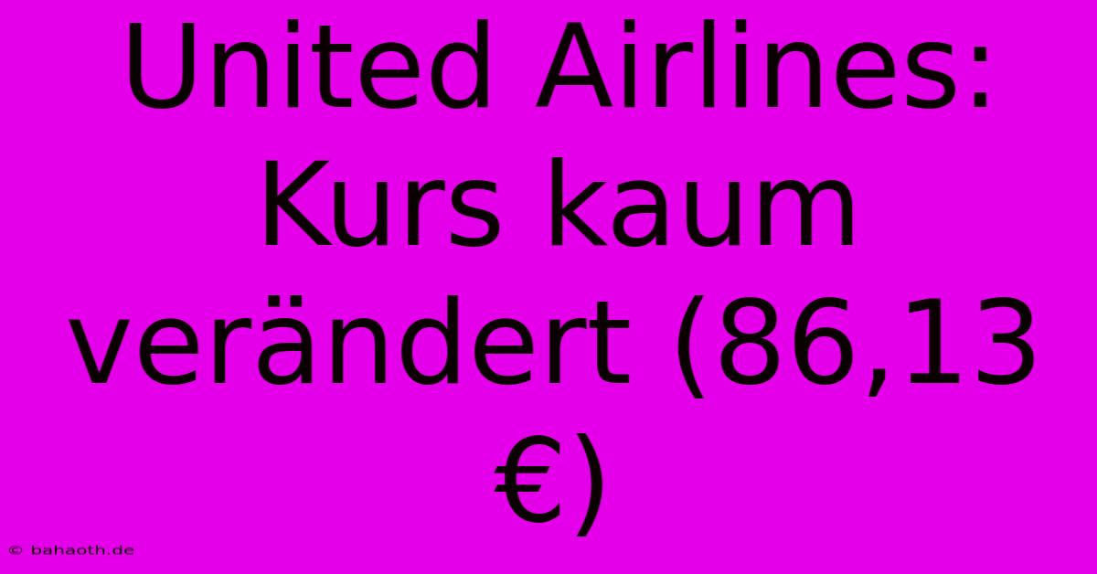 United Airlines: Kurs Kaum Verändert (86,13 €)