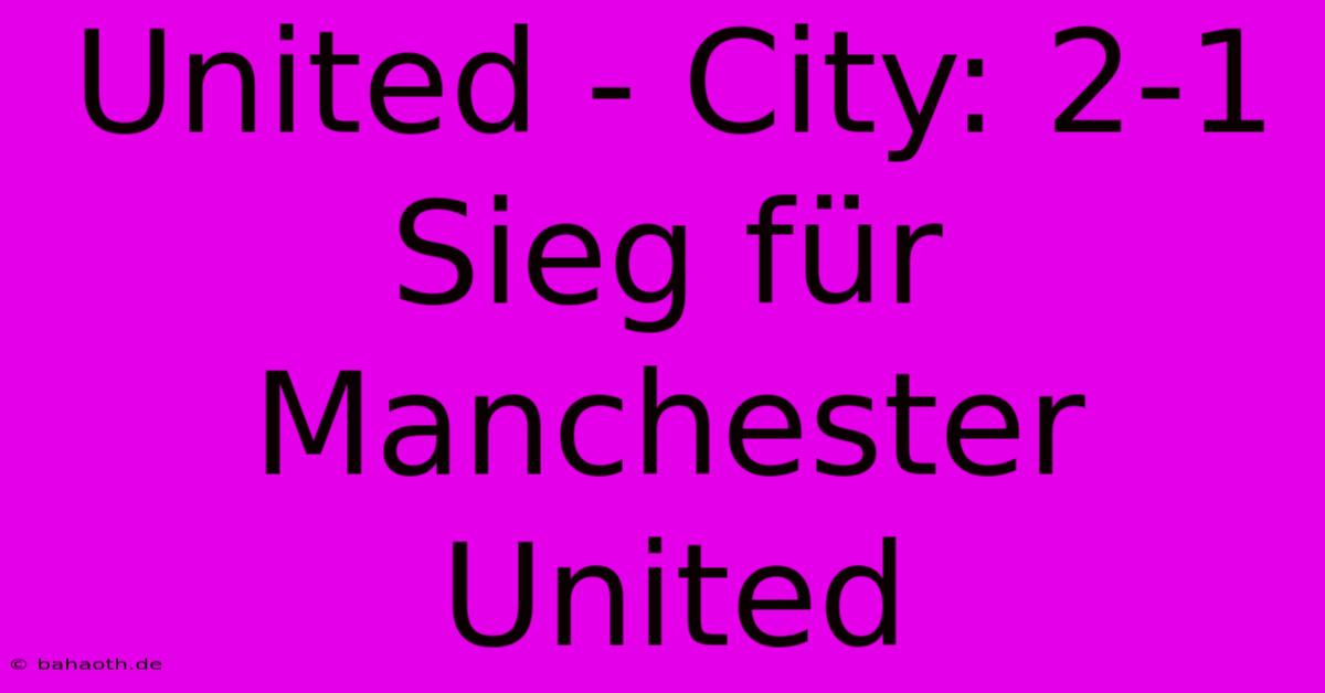 United - City: 2-1 Sieg Für Manchester United