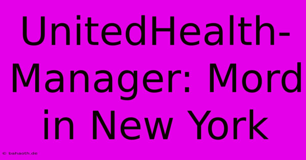 UnitedHealth-Manager: Mord In New York