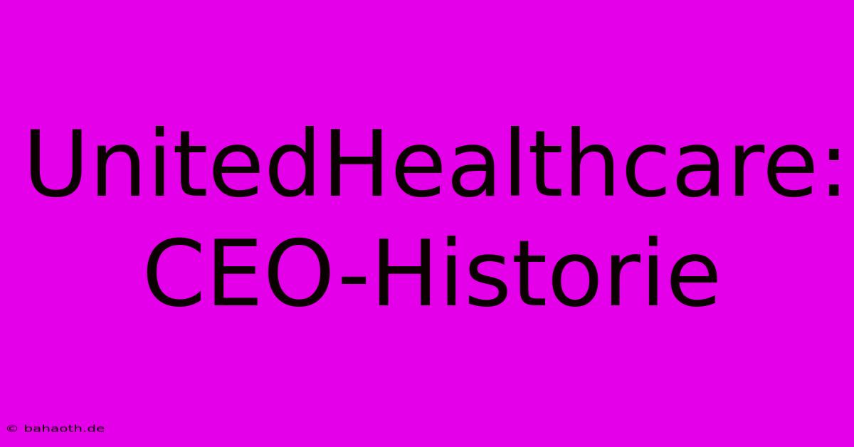 UnitedHealthcare:  CEO-Historie