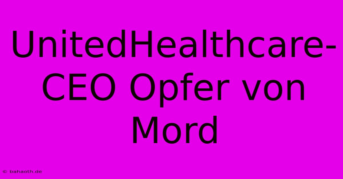 UnitedHealthcare-CEO Opfer Von Mord