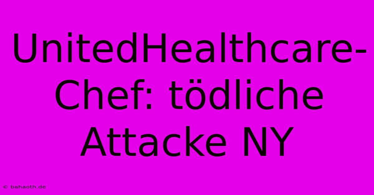 UnitedHealthcare-Chef: Tödliche Attacke NY