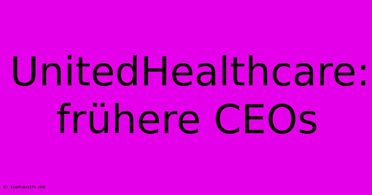 UnitedHealthcare:  Frühere CEOs