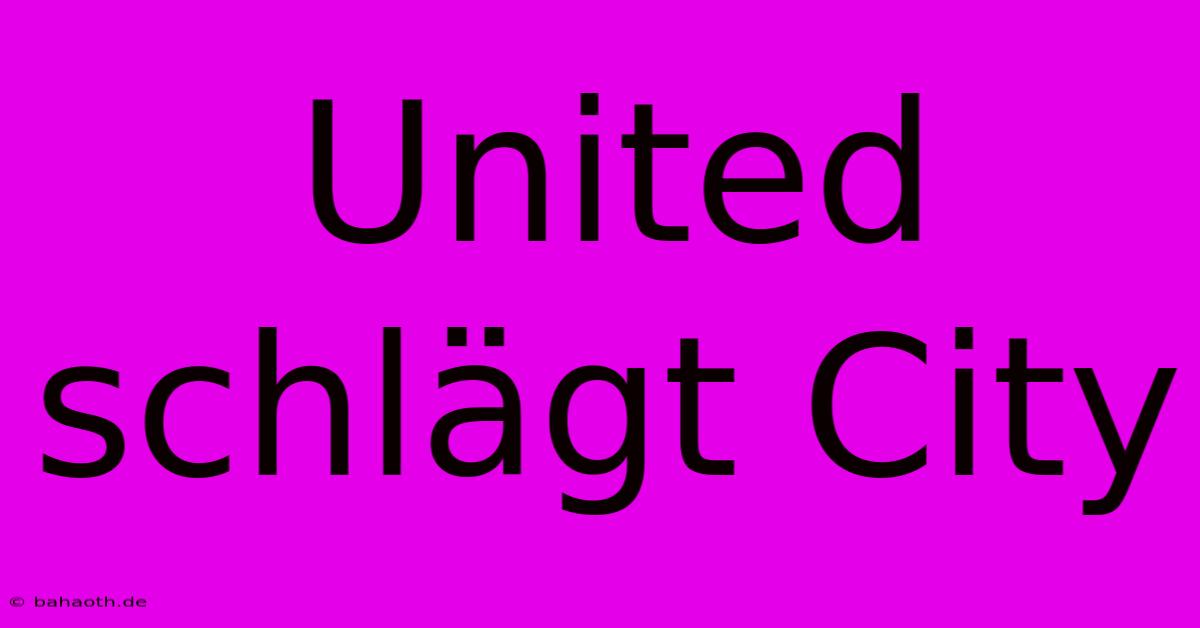 United Schlägt City