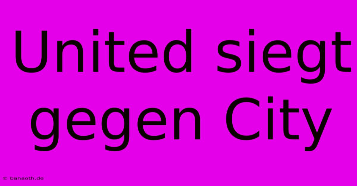 United Siegt Gegen City