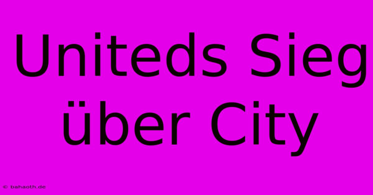 Uniteds Sieg Über City