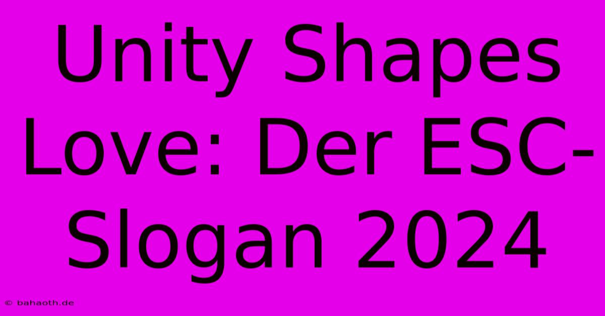 Unity Shapes Love: Der ESC-Slogan 2024