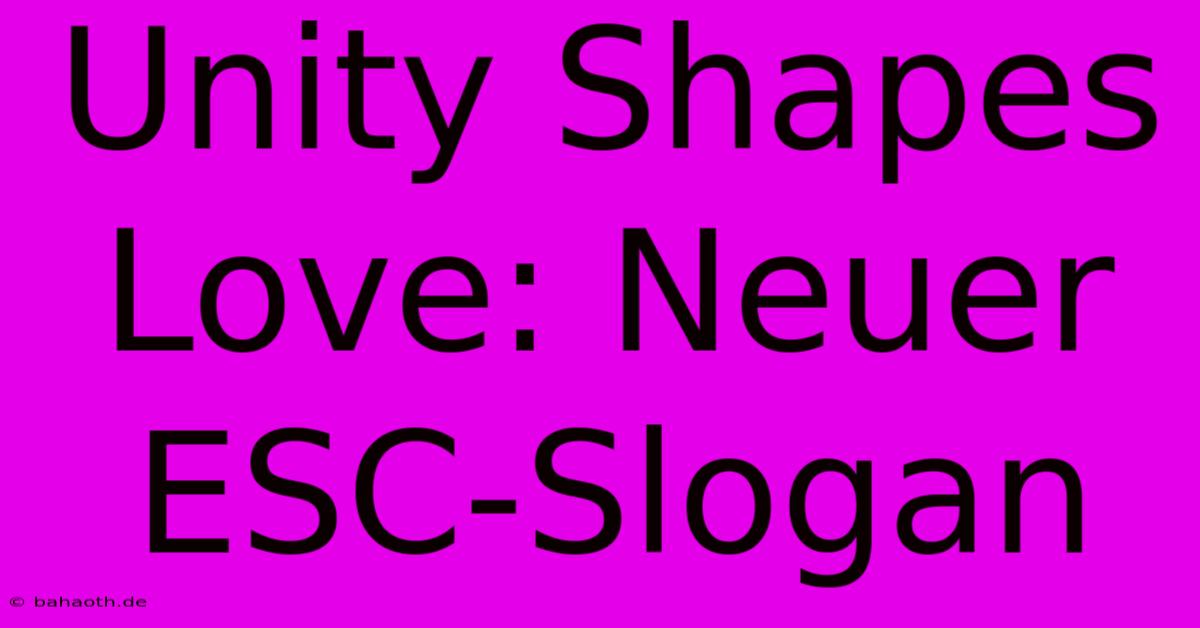 Unity Shapes Love: Neuer ESC-Slogan