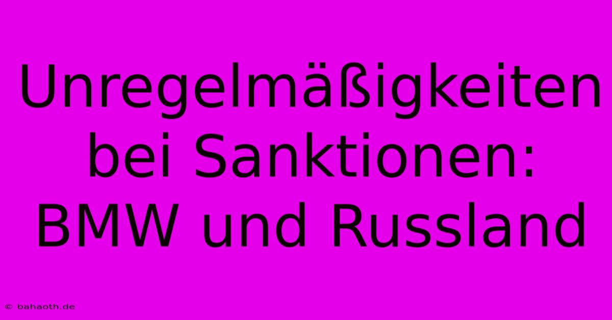 Unregelmäßigkeiten Bei Sanktionen: BMW Und Russland