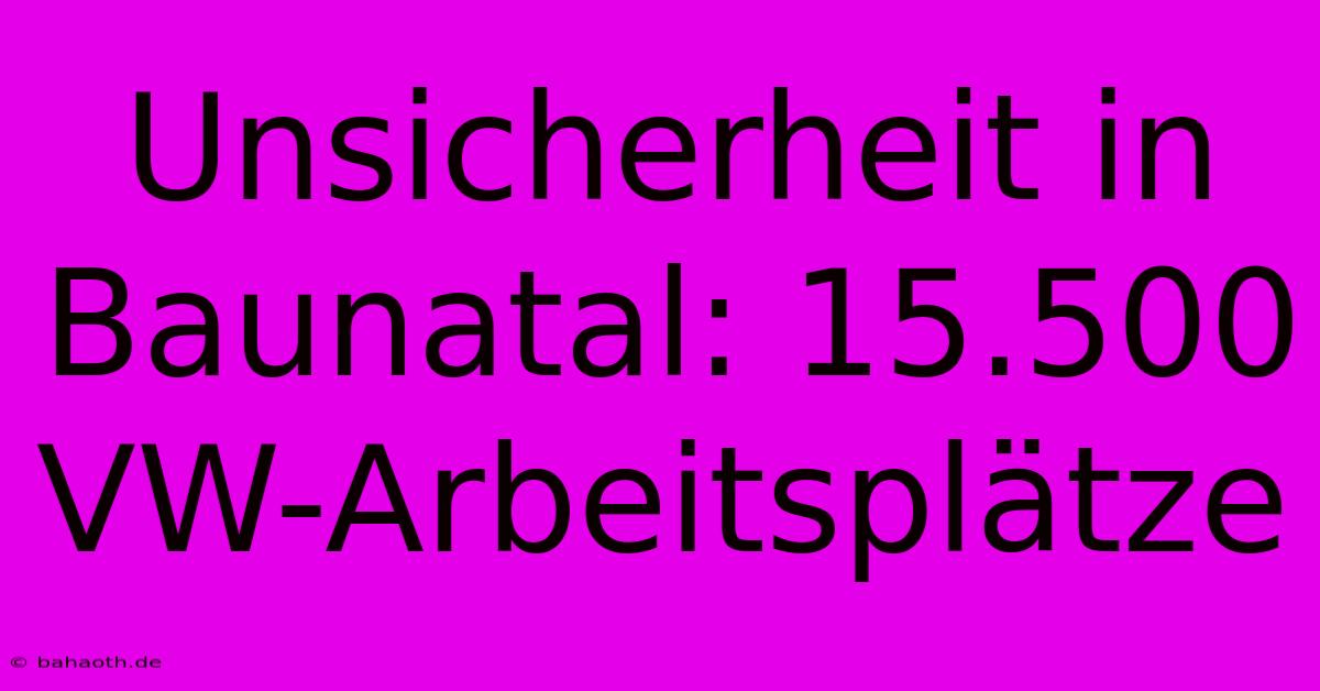 Unsicherheit In Baunatal: 15.500 VW-Arbeitsplätze