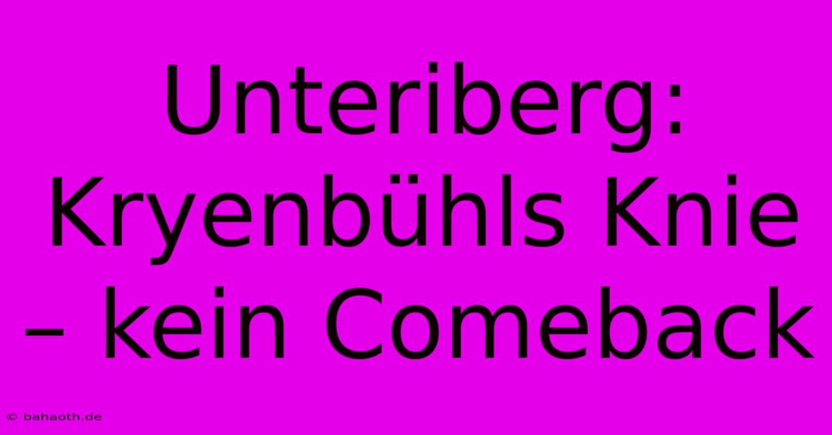 Unteriberg: Kryenbühls Knie – Kein Comeback