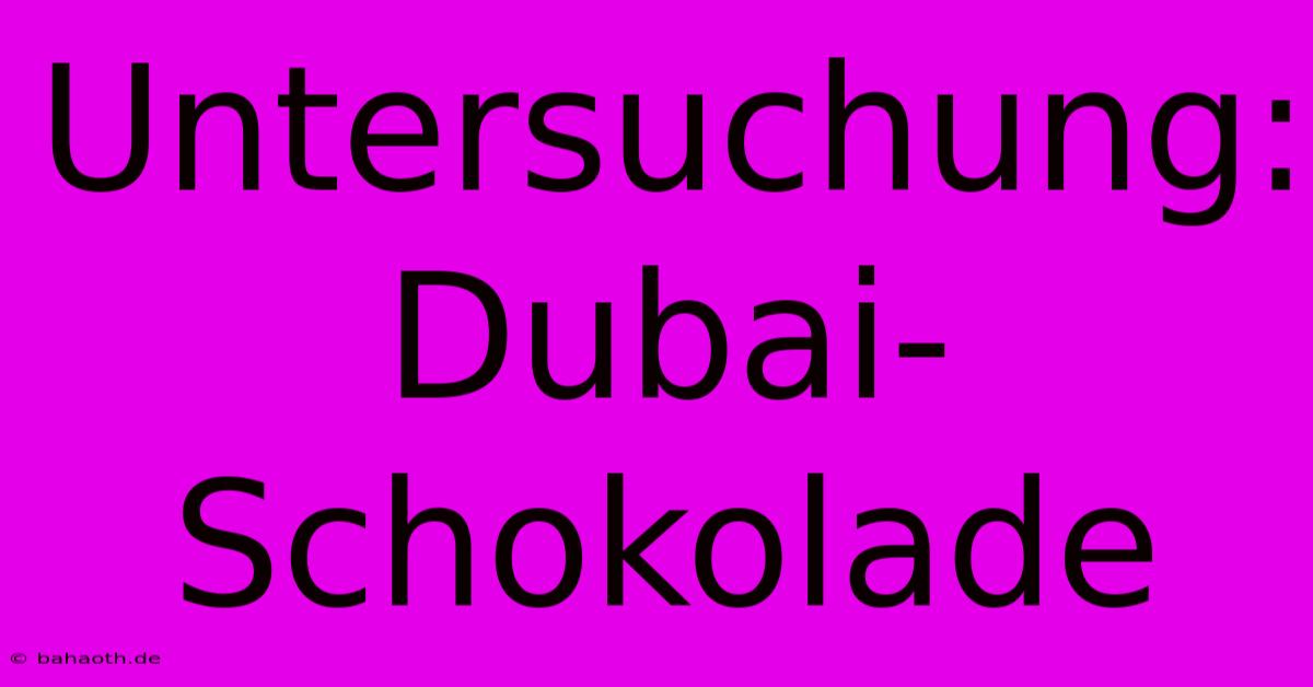 Untersuchung: Dubai-Schokolade