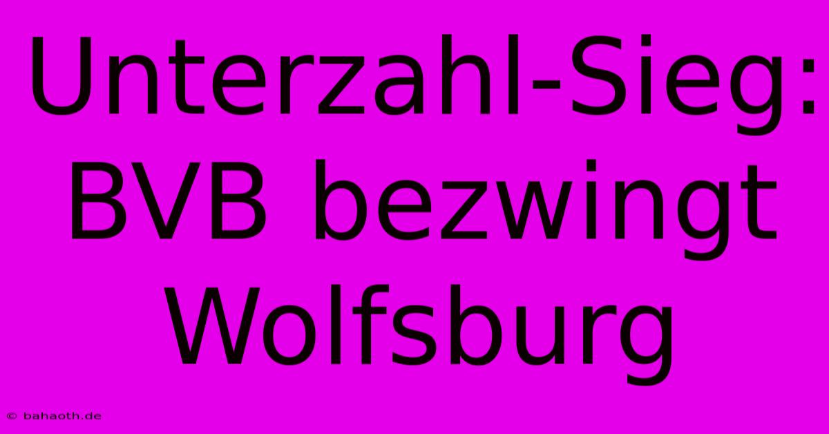 Unterzahl-Sieg: BVB Bezwingt Wolfsburg