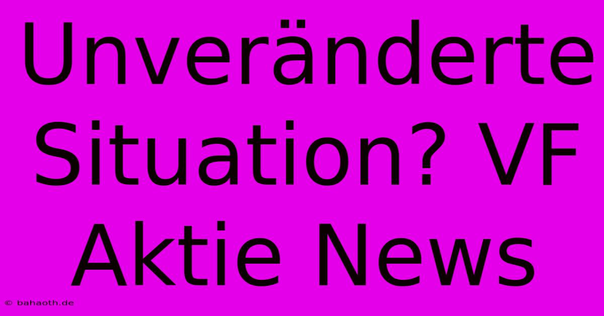 Unveränderte Situation? VF Aktie News