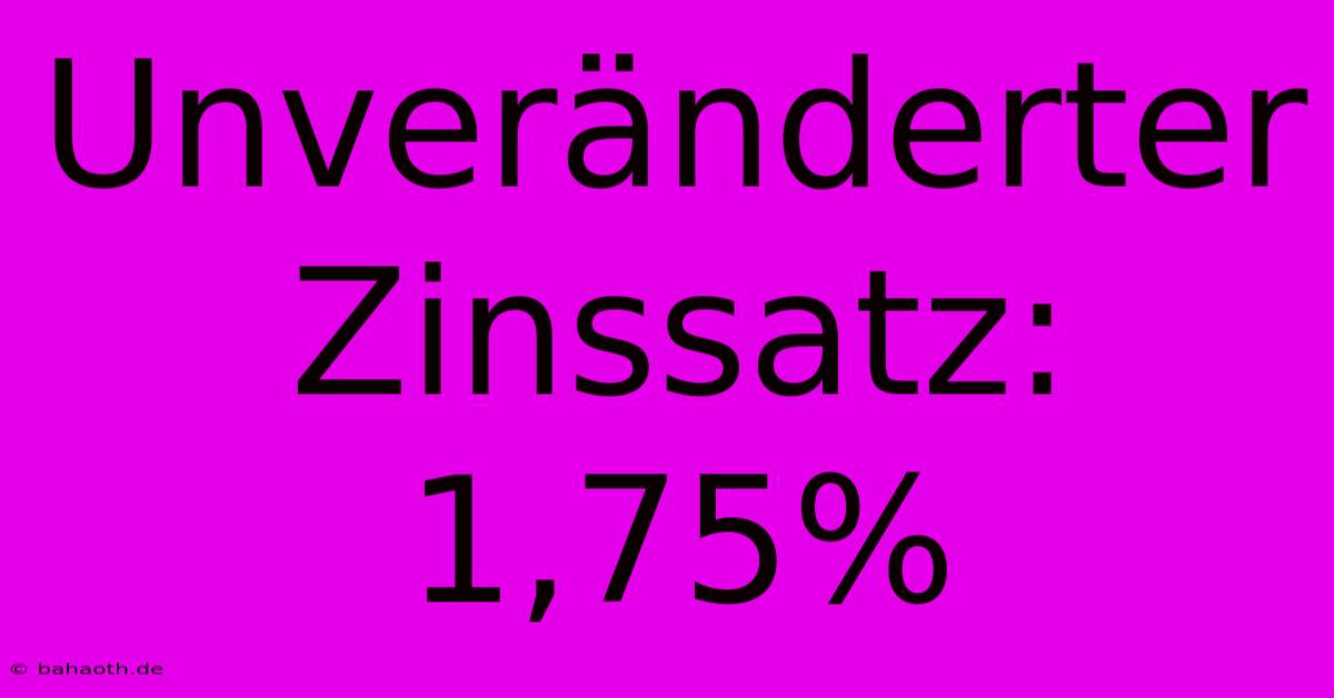 Unveränderter Zinssatz: 1,75%