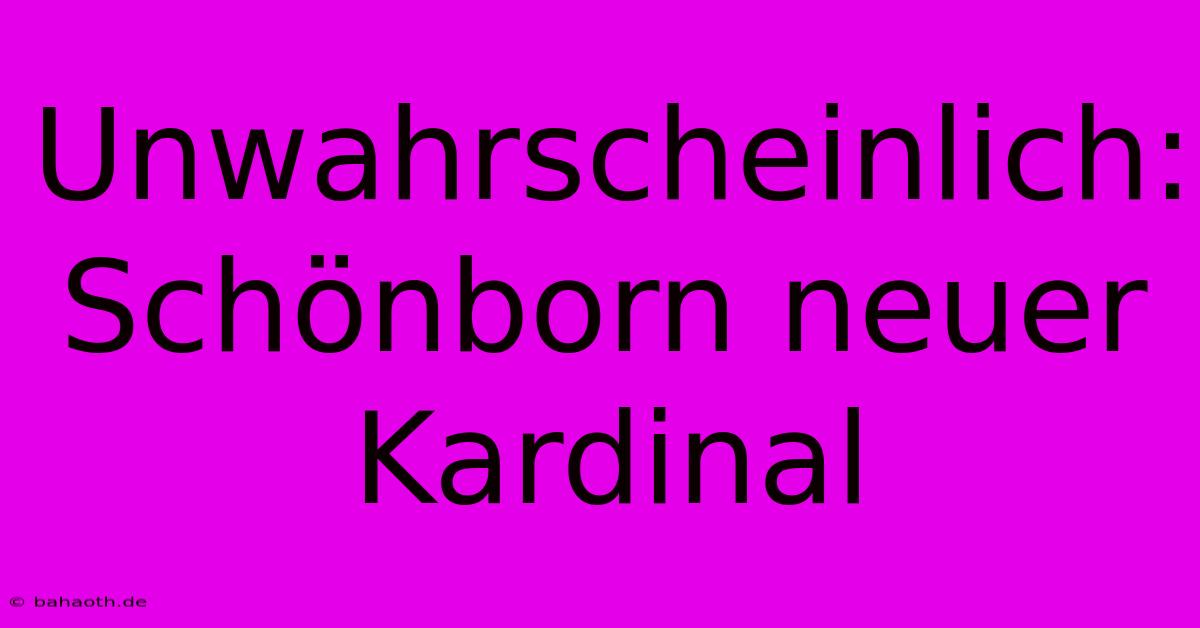 Unwahrscheinlich: Schönborn Neuer Kardinal