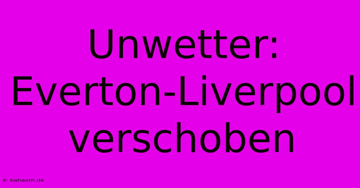 Unwetter: Everton-Liverpool Verschoben