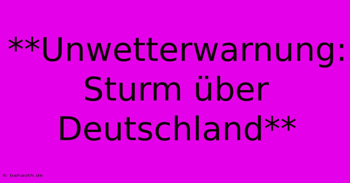 **Unwetterwarnung: Sturm Über Deutschland**