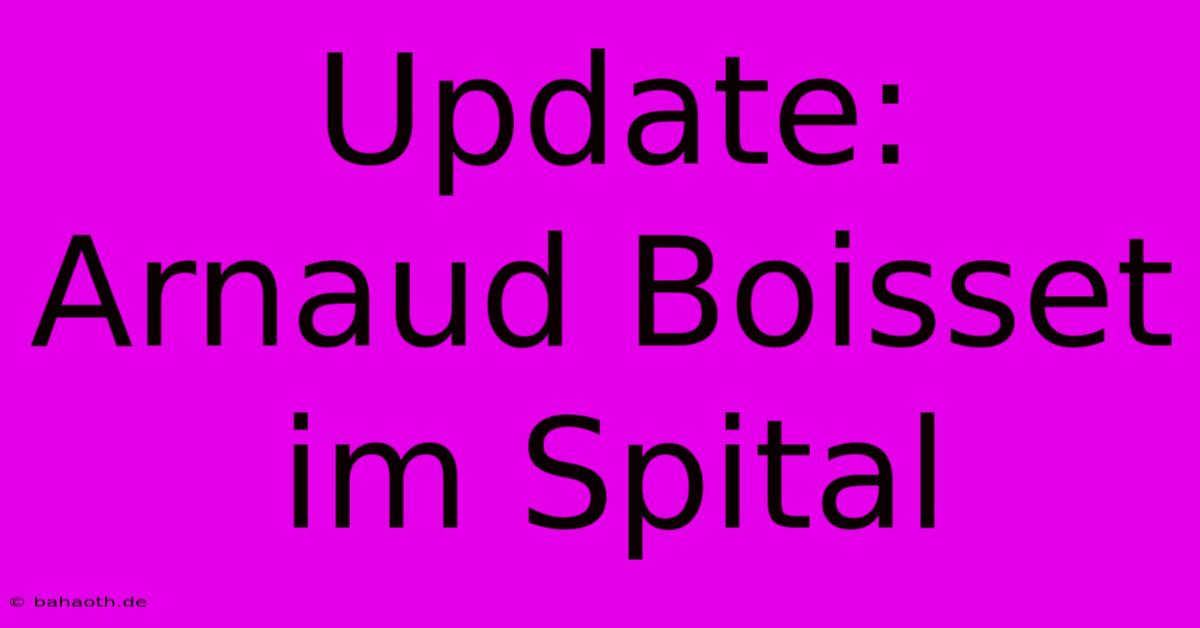 Update: Arnaud Boisset Im Spital