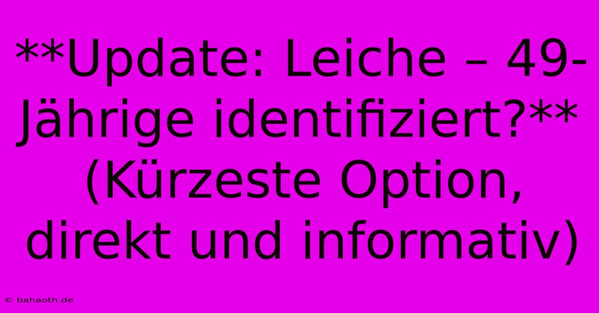 **Update: Leiche – 49-Jährige Identifiziert?**  (Kürzeste Option, Direkt Und Informativ)