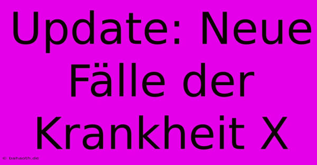 Update: Neue Fälle Der Krankheit X