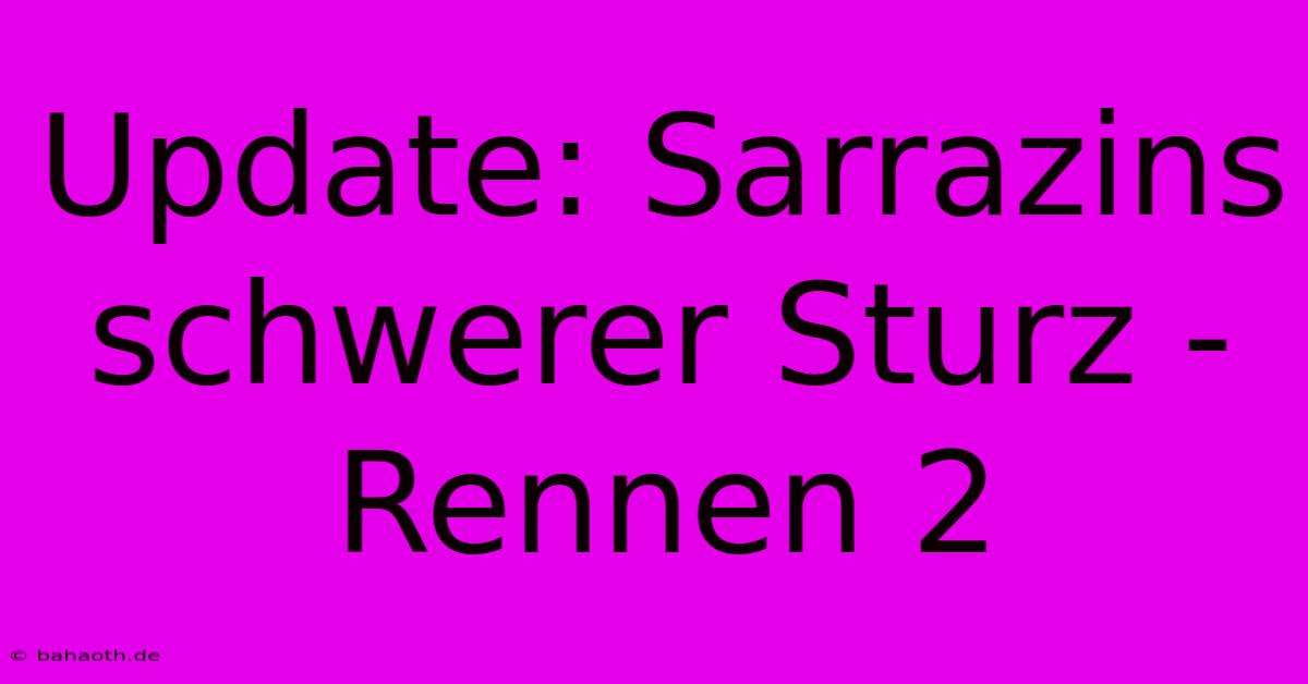 Update: Sarrazins Schwerer Sturz - Rennen 2