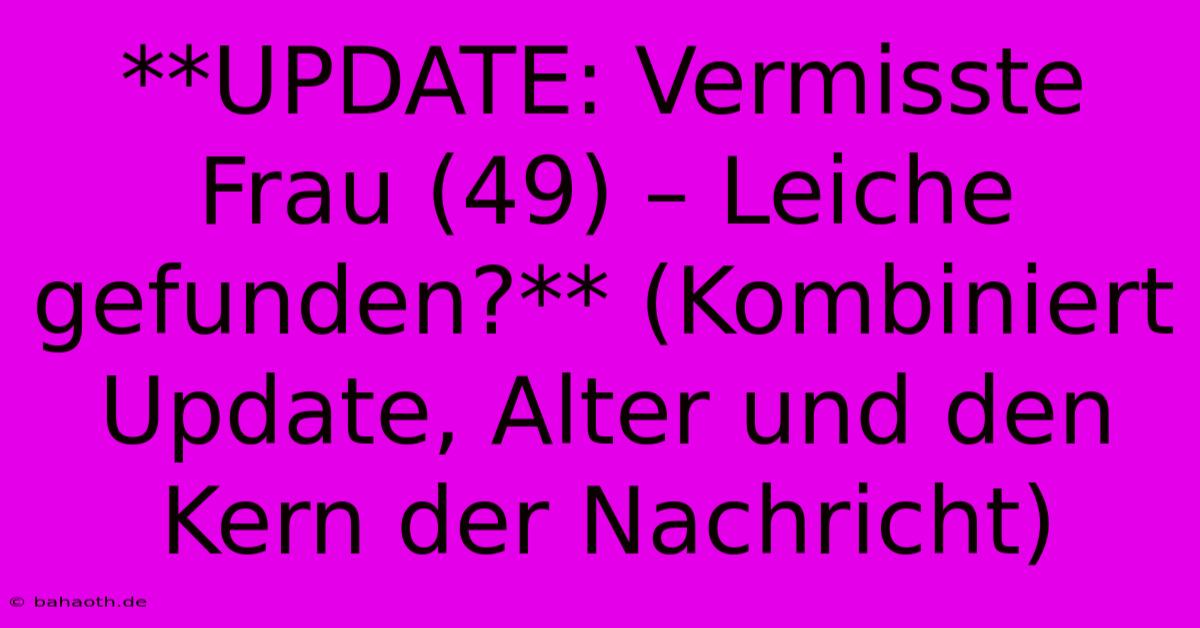 **UPDATE: Vermisste Frau (49) – Leiche Gefunden?** (Kombiniert Update, Alter Und Den Kern Der Nachricht)