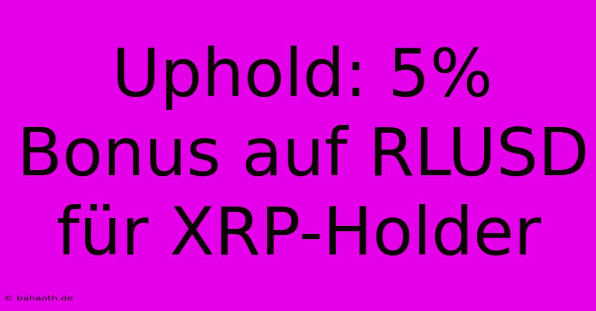 Uphold: 5% Bonus Auf RLUSD Für XRP-Holder