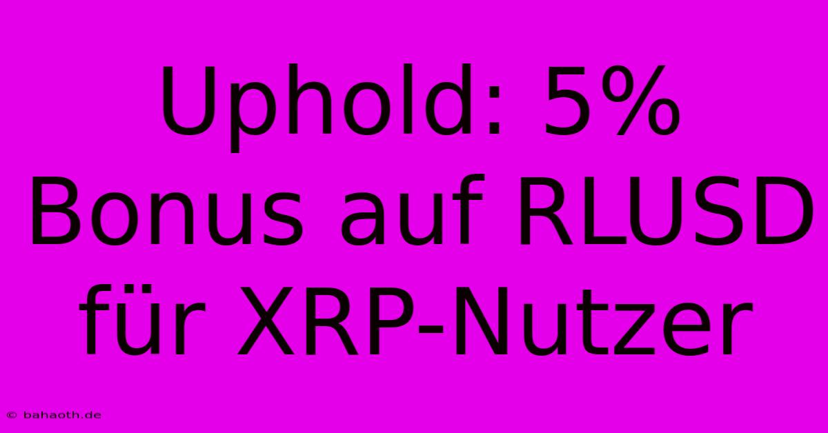 Uphold: 5% Bonus Auf RLUSD Für XRP-Nutzer