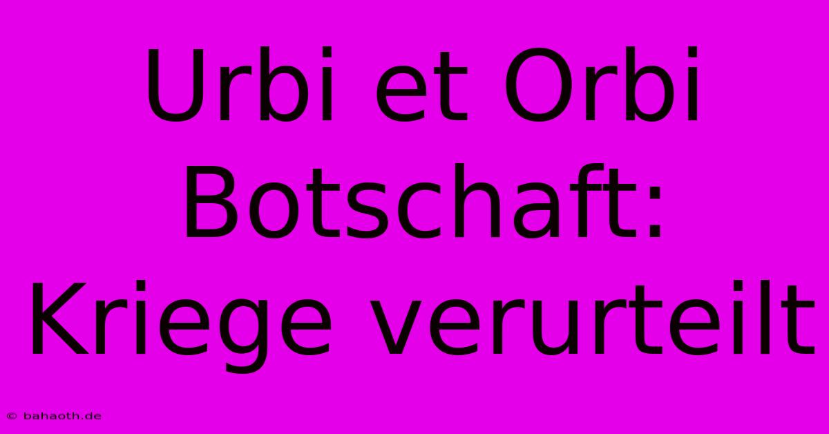 Urbi Et Orbi Botschaft: Kriege Verurteilt