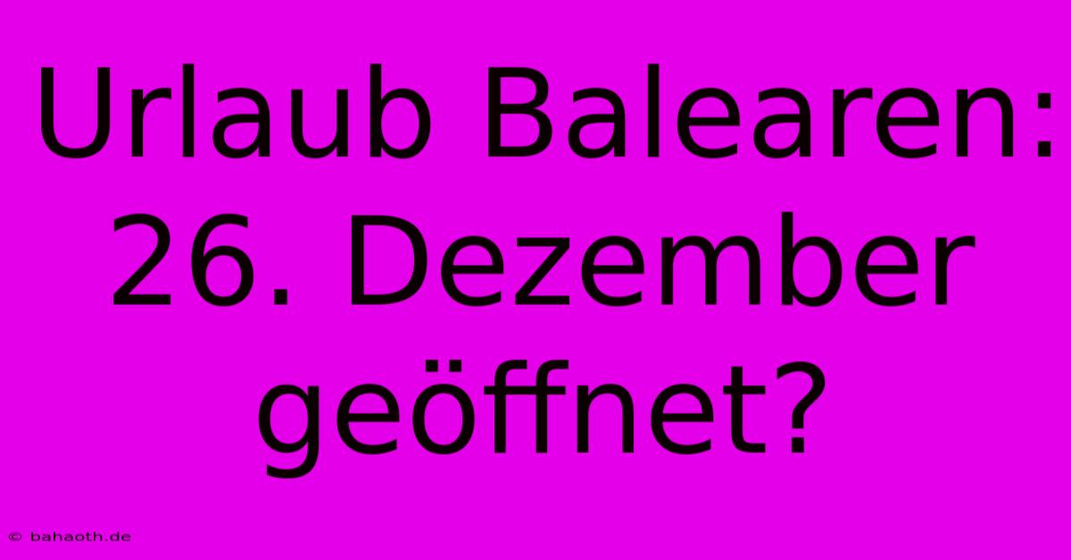 Urlaub Balearen: 26. Dezember Geöffnet?