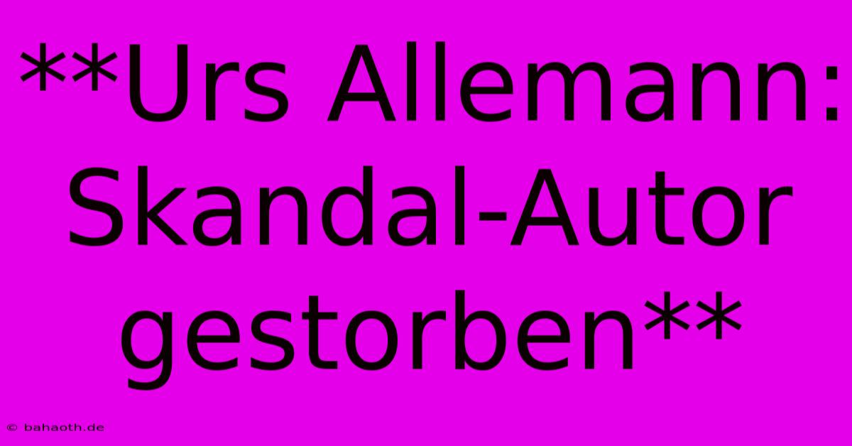 **Urs Allemann: Skandal-Autor Gestorben**