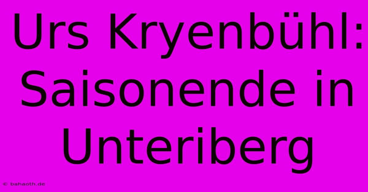 Urs Kryenbühl: Saisonende In Unteriberg