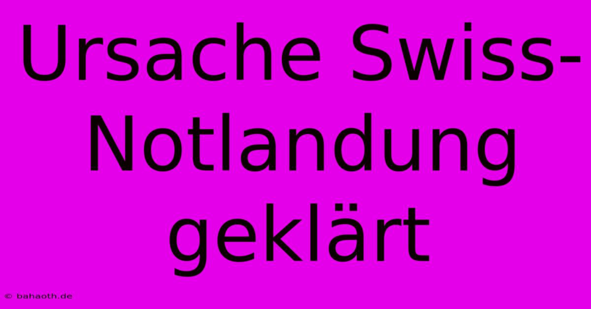 Ursache Swiss-Notlandung Geklärt