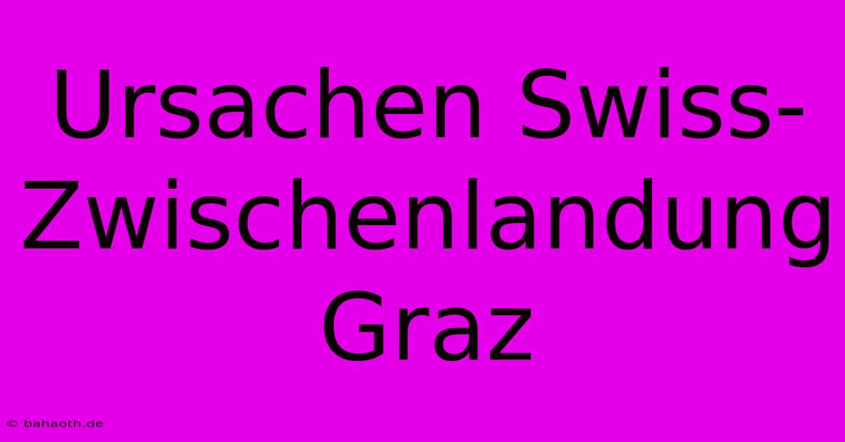 Ursachen Swiss-Zwischenlandung Graz