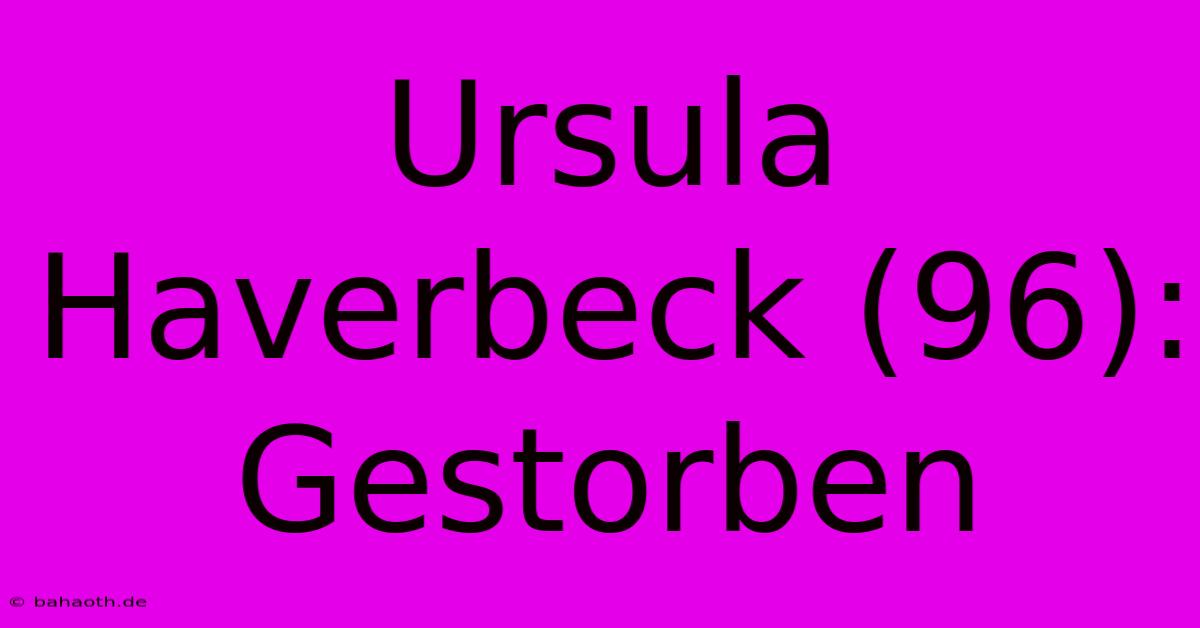 Ursula Haverbeck (96):  Gestorben