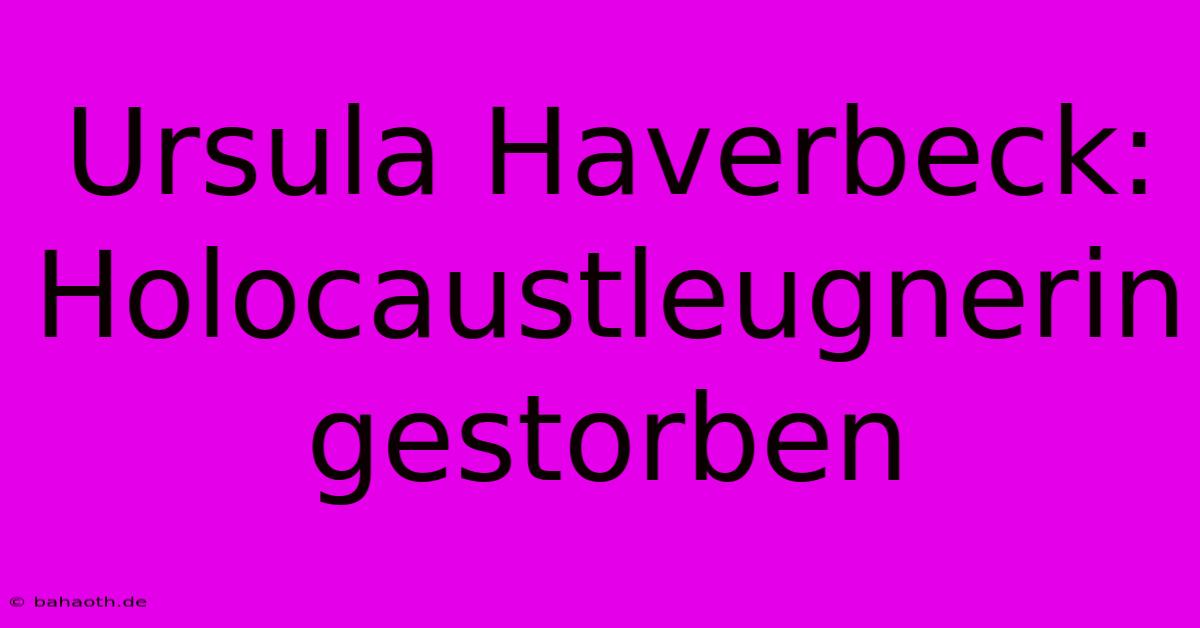 Ursula Haverbeck: Holocaustleugnerin Gestorben