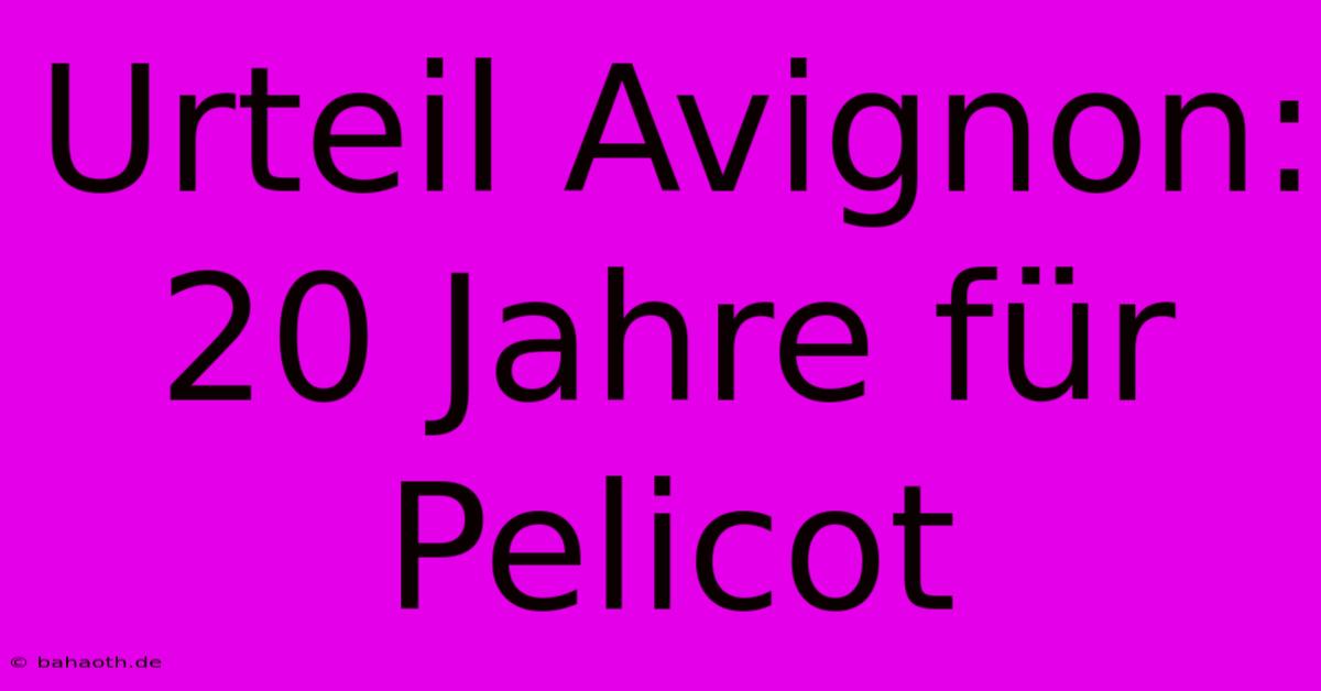 Urteil Avignon: 20 Jahre Für Pelicot